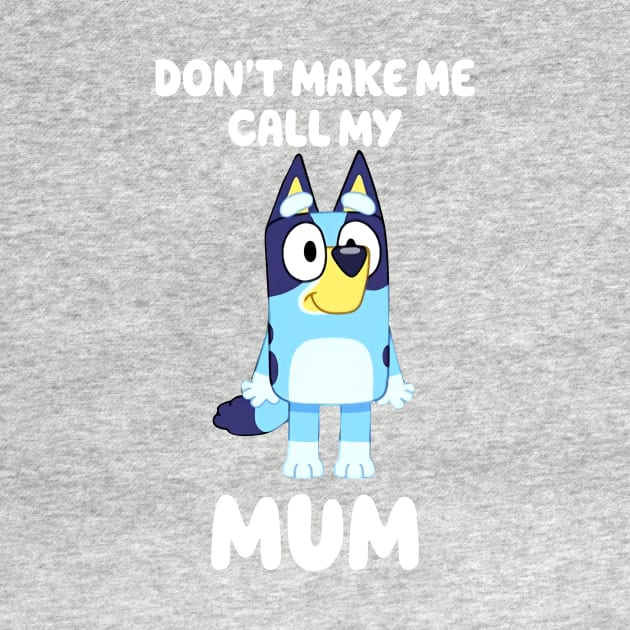 Bluey Don't Make Me Call My Mum Personalized Dad Dancing Birthday Dog Cartoon by Justine Nolanz